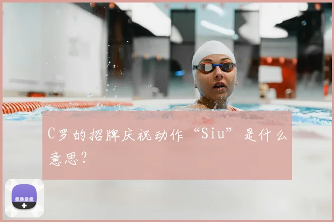 C罗的招牌庆祝动作“Siu”是什么意思?